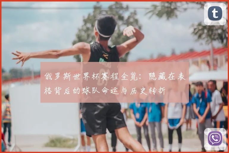 俄罗斯世界杯赛程全览：隐藏在表格背后的球队命运与历史转折