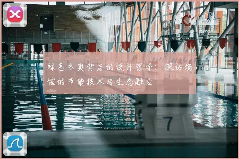 绿色冬奥背后的设计哲学：探访场馆的节能技术与生态融合