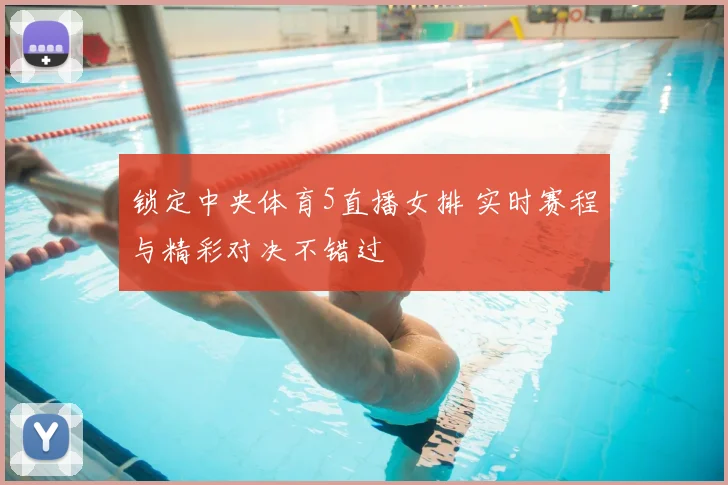 锁定中央体育5直播女排 实时赛程与精彩对决不错过
