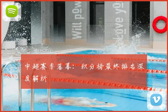 中超赛季落幕：积分榜最终排名深度解析
