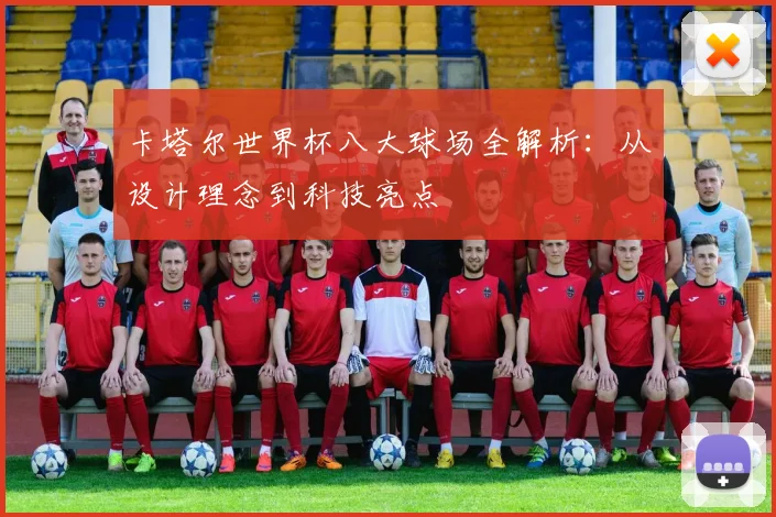 卡塔尔世界杯八大球场全解析：从设计理念到科技亮点
